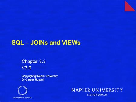 SQL – JOINs and VIEWs Chapter 3.3 V3.0 Napier University Dr Gordon Russell.