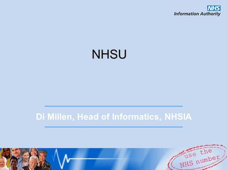 NHSU Di Millen, Head of Informatics, NHSIA. NHSU in Summary Corporate University but with a difference  Meeting the prioritised needs of the NHS  Working.