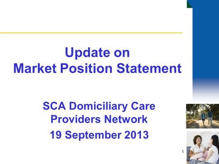 Update on Market Position Statement SCA Domiciliary Care Providers Network 19 September 2013 1.