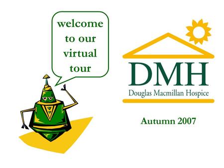 Autumn 2007 welcome to our virtual tour. The Hospice opened in February 1973.