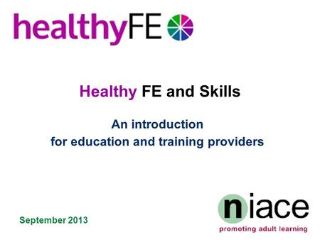 Healthy FE and Skills An introduction for education and training providers September 2013.