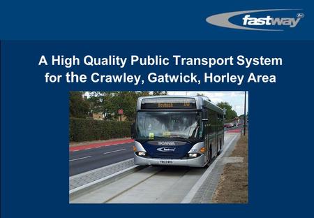 A High Quality Public Transport System for the Crawley, Gatwick, Horley Area Tex to welcome and invite introductions…