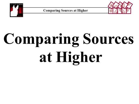 Comparing Sources at Higher Comparing Sources at Higher.