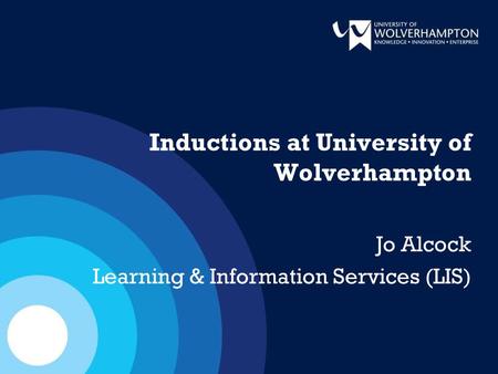 Inductions at University of Wolverhampton Jo Alcock Learning & Information Services (LIS)