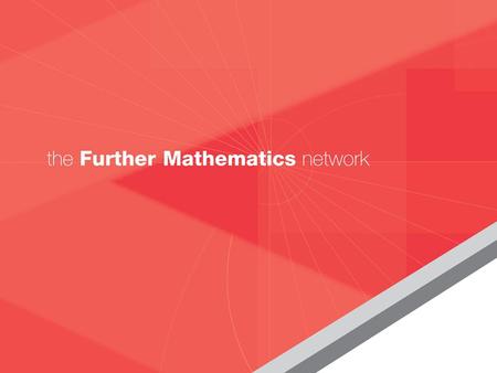 THE FURTHER MATHEMATICS NETWORK What it means for your school/college Let Maths take you Further…