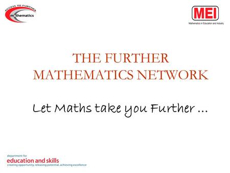 THE FURTHER MATHEMATICS NETWORK Let Maths take you Further …