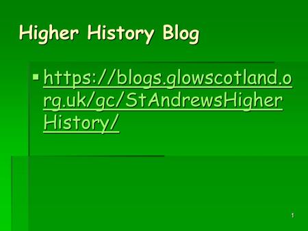 1 Higher History Blog  https://blogs.glowscotland.o rg.uk/gc/StAndrewsHigher History/ https://blogs.glowscotland.o rg.uk/gc/StAndrewsHigher History/