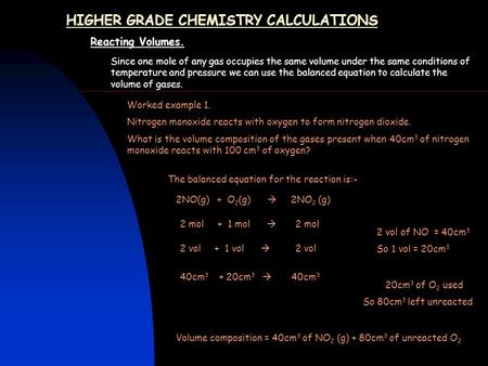 HIGHER GRADE CHEMISTRY CALCULATIONS Reacting Volumes. Since one mole of any gas occupies the same volume under the same conditions of temperature and pressure.