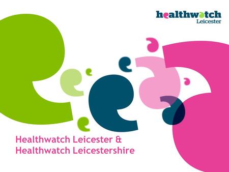 Healthwatch Leicester & Healthwatch Leicestershire.