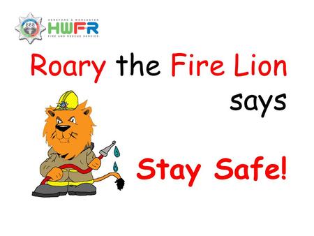 Roary the Fire Lion says Stay Safe!. Fire Safety Smoke and smoke alarms How long would it take for the whole room to catch fire?