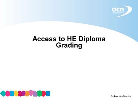 Access to HE Diploma Grading. The Access to HE grading model unit grading all level 3 units (level 2 units will not be graded) no aggregate or single.