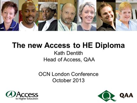 The new Access to HE Diploma Kath Dentith Head of Access, QAA OCN London Conference October 2013.