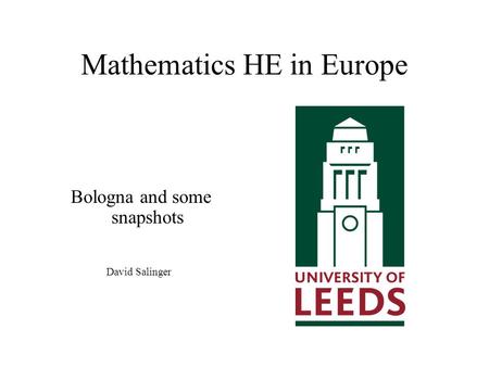Mathematics HE in Europe Bologna and some snapshots David Salinger.