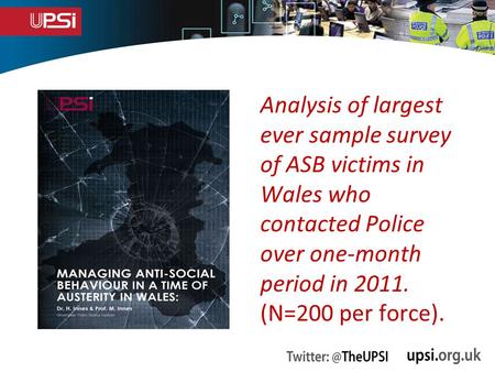 Analysis of largest ever sample survey of ASB victims in Wales who contacted Police over one-month period in 2011. (N=200 per force).