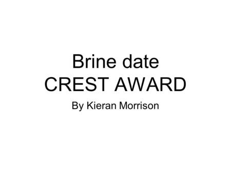 Brine date CREST AWARD By Kieran Morrison. What is the crest award The crest award is the biggest award scheme for project work in the STEM it gives you.