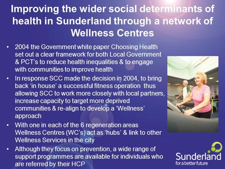 Improving the wider social determinants of health in Sunderland through a network of Wellness Centres 2004 the Government white paper Choosing Health set.