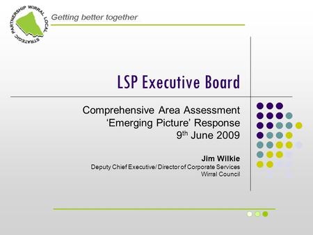LSP Executive Board Comprehensive Area Assessment ‘Emerging Picture’ Response 9 th June 2009 Jim Wilkie Deputy Chief Executive/ Director of Corporate Services.