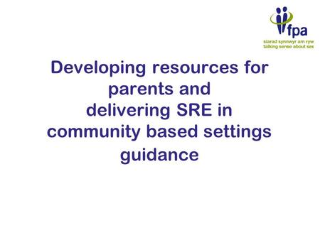 Developing resources for parents and delivering SRE in community based settings guidance.