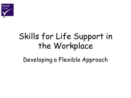 Skills for Life Support in the Workplace Developing a Flexible Approach.