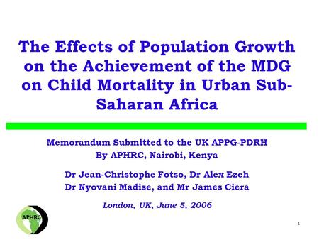 1 The Effects of Population Growth on the Achievement of the MDG on Child Mortality in Urban Sub- Saharan Africa Memorandum Submitted to the UK APPG-PDRH.