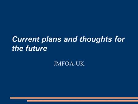 Current plans and thoughts for the future JMFOA-UK.