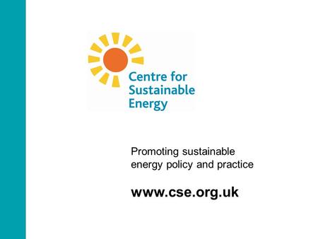 Promoting sustainable energy policy and practice www.cse.org.uk.