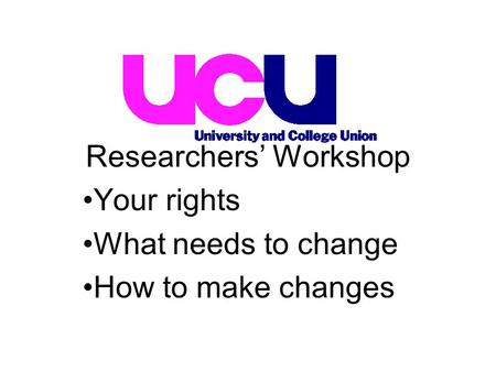 Your rights What needs to change How to make changes Researchers’ Workshop.