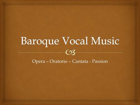 Opera – Oratorio – Cantata - Passion