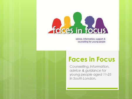 Faces in Focus Counselling, information, advice & guidance for young people aged 11-25 in South London.