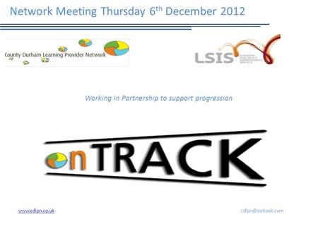 Network Meeting Thursday 6 th December 2012 Working in Partnership to support progression.