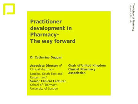 Practitioner development in Pharmacy- The way forward Dr Catherine Duggan Associate Director of Clinical Pharmacy London, South East and Eastern and Senior.
