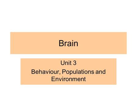Brain Unit 3 Behaviour, Populations and Environment.