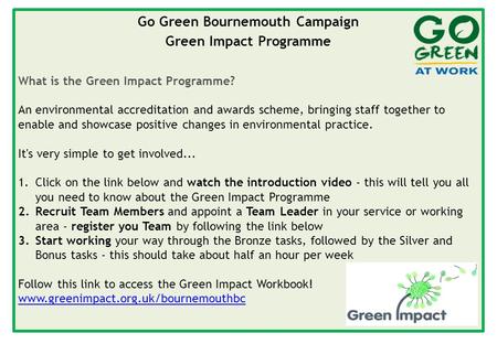 Go Green Bournemouth Campaign Green Impact Programme What is the Green Impact Programme? An environmental accreditation and awards scheme, bringing staff.