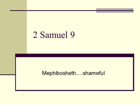 2 Samuel 9 Mephibosheth….shameful. The story doesn’t start here 1 Sam 20,30-32 Saul’s ranting 1 Sam20,42 the covenant between Jonathan and David 1 Sam24,16-21David.