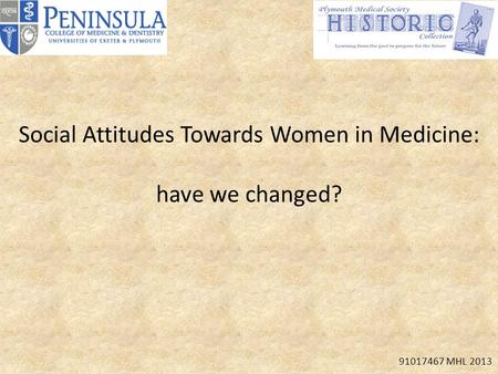 Social Attitudes Towards Women in Medicine: have we changed? 91017467 MHL 2013.