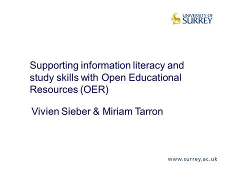 Supporting information literacy and study skills with Open Educational Resources (OER) Vivien Sieber & Miriam Tarron.