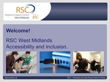 Go to View > Header & Footer to edit 12 October 2014 | slide 1 Welcome! RSC West Midlands Accessibility and Inclusion. www.rsc-wm.ac.uk RSCs – Stimulating.