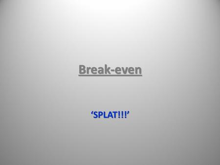 Break-even ‘SPLAT!!!’. is all the money that comes into a business. Many businesses keep their money in a bank account that pays them a regular income..