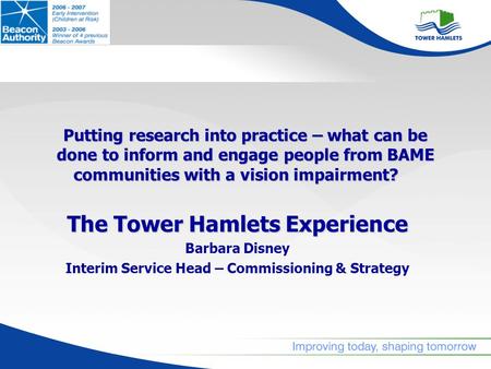 Putting research into practice – what can be done to inform and engage people from BAME communities with a vision impairment? The Tower HamletsExperience.