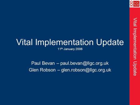 Vital Implementation Update Vital Implementation Update 11 th January 2006 Paul Bevan – Glen Robson –