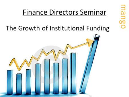 Finance Directors Seminar The Growth of Institutional Funding.