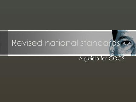 Revised national standards A guide for COGS. National standards What national standards?