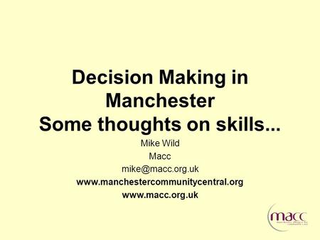 Decision Making in Manchester Some thoughts on skills... Mike Wild Macc