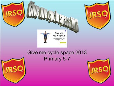Give me cycle space 2013 Primary 5-7. Give me cycle space 2013 is for P5-7 pupils will be given a chart to monitor their travel to and from school. This.