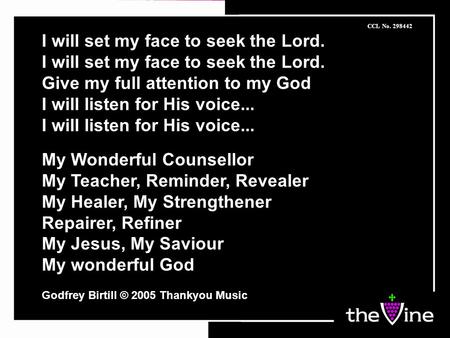 I will set my face to seek the Lord. Give my full attention to my God I will listen for His voice... My Wonderful Counsellor My Teacher, Reminder, Revealer.