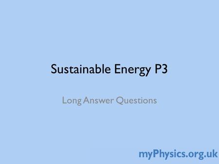 Sustainable Energy P3 Long Answer Questions. Long answer (level of response) questions General guidance Write some keywords / phrases that relate to the.