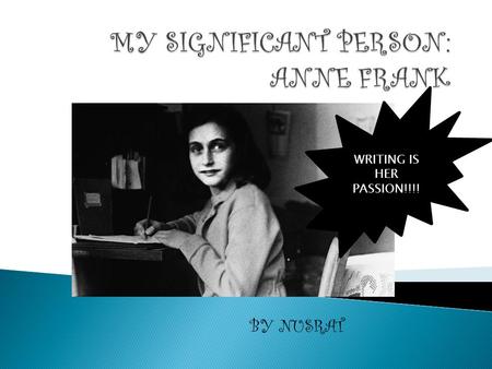 BY NUSRAT WRITING IS HER PASSION!!!!.  Born: 12 th June 1929  Died: March 1945  Religion: Jewish  Parents: Otto Frank and Edith Frank  Sibling: Margot.