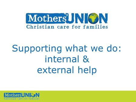 Supporting what we do: internal & external help. Perhaps we could.... What about...?