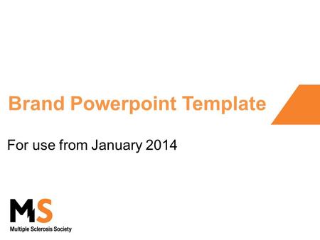 Brand Powerpoint Template For use from January 2014.