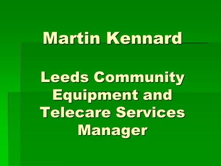 Martin Kennard Leeds Community Equipment and Telecare Services Manager.